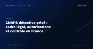 CNAPS détective privé : cadre légal, autorisations et contrôle en France