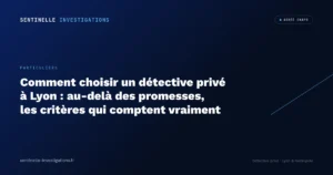 Comment choisir un détective privé à Lyon : au-delà des promesses, les critères qui comptent vraiment
