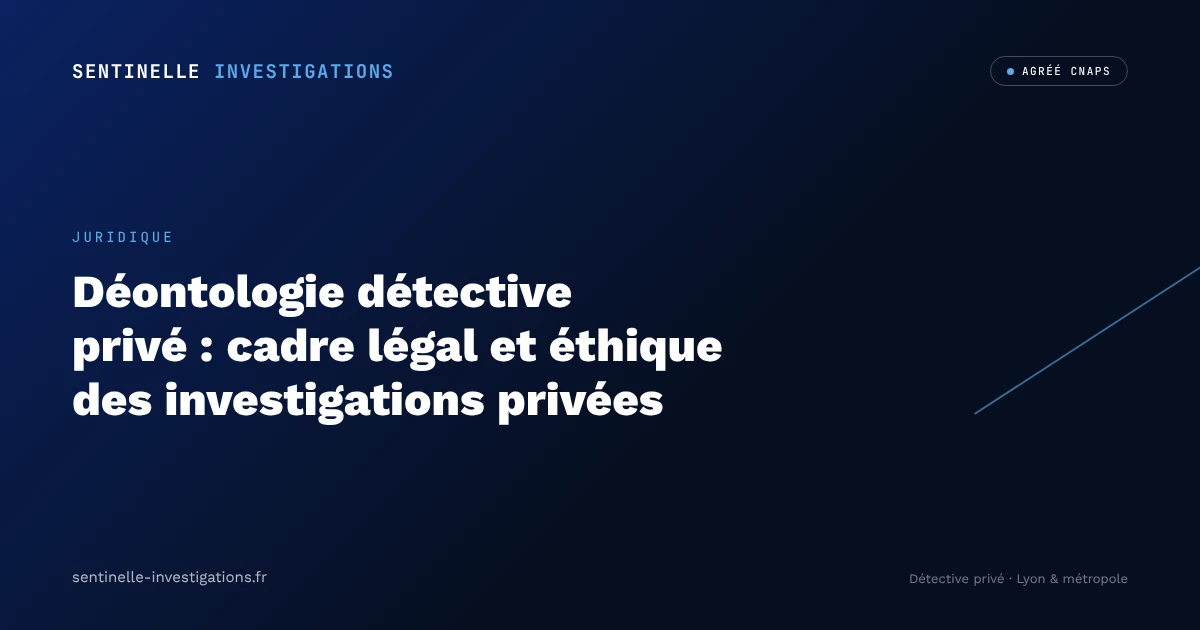 Déontologie détective privé : cadre légal et éthique des investigations privées