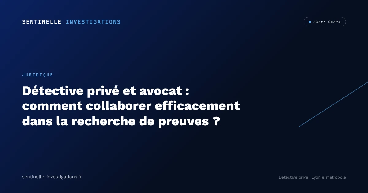 Détective privé et avocat : comment collaborer efficacement dans la recherche de preuves ?