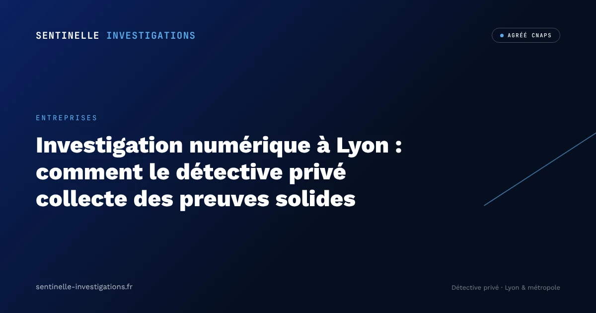 Investigation numérique Lyon : comment le détective privé collecte des preuves solides