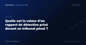 Quelle est la valeur d'un rapport de détective privé devant un tribunal pénal ?