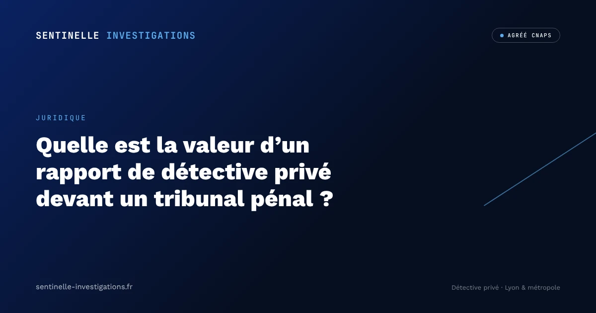 Quelle est la valeur d'un rapport de détective privé devant un tribunal pénal ?