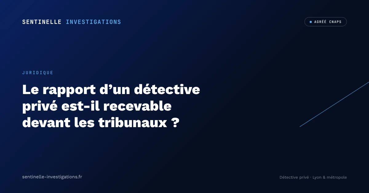 Rapport détective privé recevable tribunal, Sentinelle Investigations Lyon